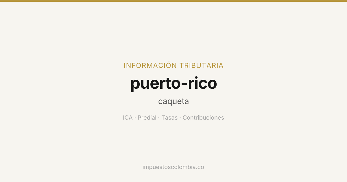Impuestos de Puerto Rico, Caquetá — ICA, Predial, Tasas | ImpuestosColombia
